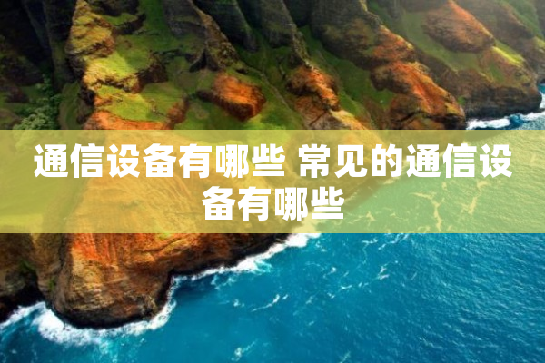 通信设备有哪些 常见的通信设备有CQ9电子哪些(图1)